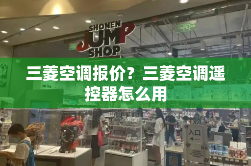 三菱空调报价？三菱空调遥控器怎么用
