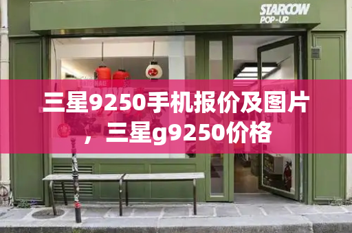 三星9250手机报价及图片，三星g9250价格