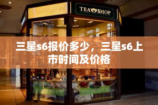 三星s6报价多少，三星s6上市时间及价格