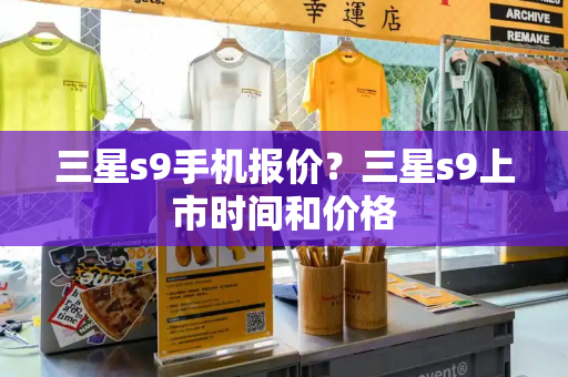 三星s9手机报价？三星s9上市时间和价格-第1张图片-星选测评