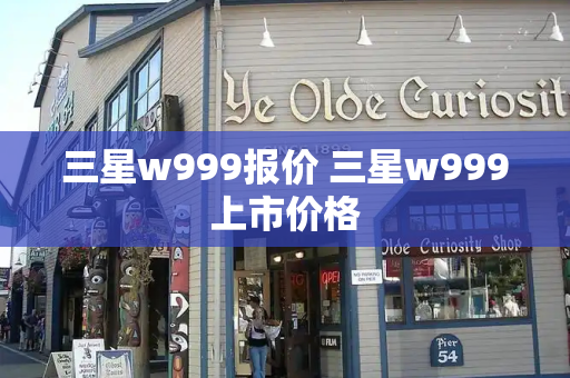 三星w999报价 三星w999上市价格