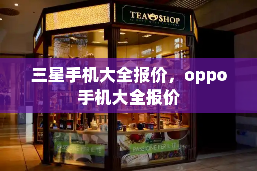 三星手机大全报价，oppo手机大全报价