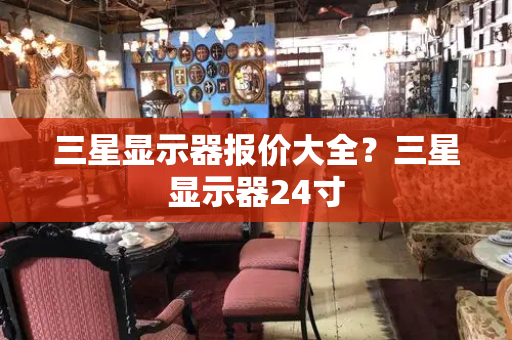 三星显示器报价大全？三星显示器24寸-第1张图片-星选测评