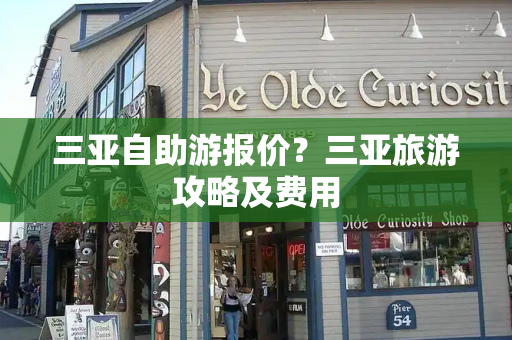三亚自助游报价？三亚旅游攻略及费用