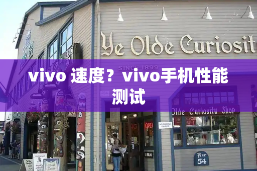 vivo 速度？vivo手机性能测试