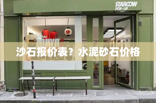 沙石报价表？水泥砂石价格-第1张图片-星选测评