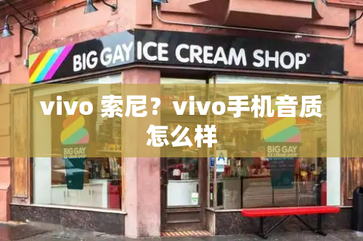 vivo 索尼？vivo手机音质怎么样