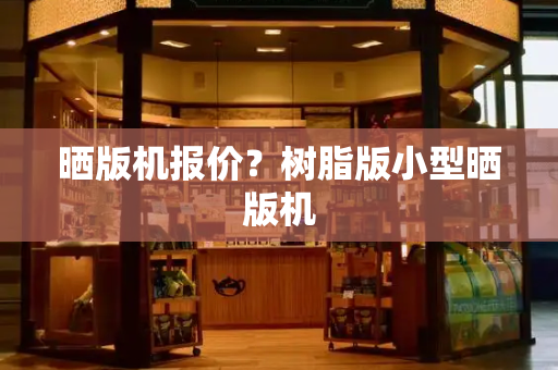 晒版机报价？树脂版小型晒版机