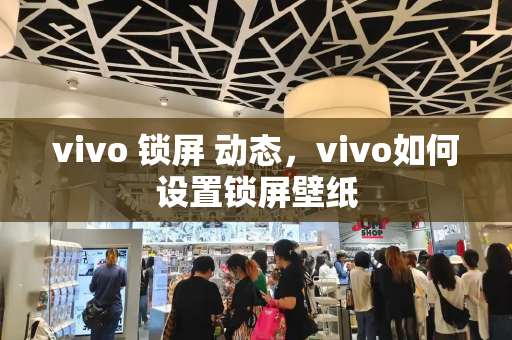 vivo 锁屏 动态，vivo如何设置锁屏壁纸