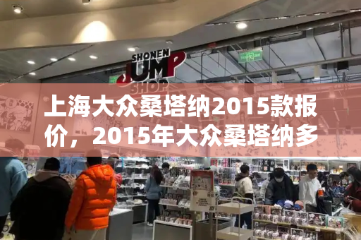 上海大众桑塔纳2015款报价，2015年大众桑塔纳多少钱