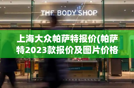 上海大众帕萨特报价(帕萨特2023款报价及图片价格)