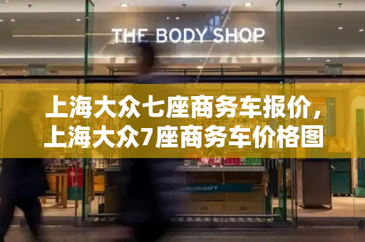 上海大众七座商务车报价，上海大众7座商务车价格图片