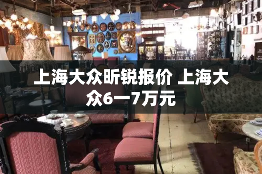上海大众昕锐报价 上海大众6一7万元