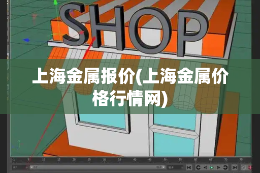 上海金属报价(上海金属价格行情网)