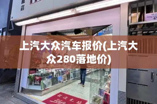 上汽大众汽车报价(上汽大众280落地价)-第1张图片-星选测评