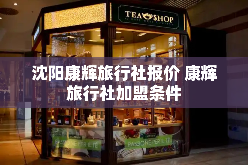 沈阳康辉旅行社报价 康辉旅行社加盟条件