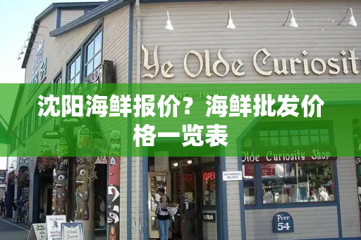 沈阳海鲜报价？海鲜批发价格一览表-第1张图片-星选测评