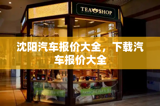 沈阳汽车报价大全，下载汽车报价大全