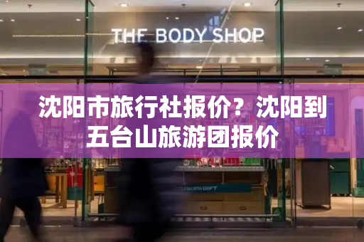 沈阳市旅行社报价？沈阳到五台山旅游团报价