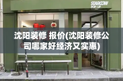 沈阳装修 报价(沈阳装修公司哪家好经济又实惠)