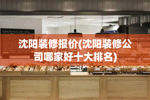 沈阳装修报价(沈阳装修公司哪家好十大排名)