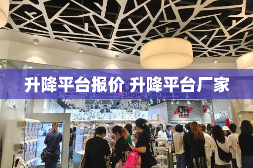 升降平台报价 升降平台厂家-第1张图片-星选测评