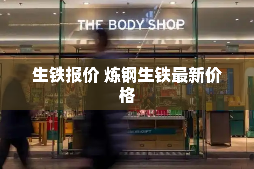 生铁报价 炼钢生铁最新价格-第1张图片-星选测评