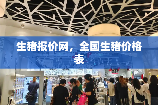 生猪报价网，全国生猪价格表-第1张图片-星选测评