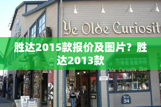 胜达2015款报价及图片？胜达2013款