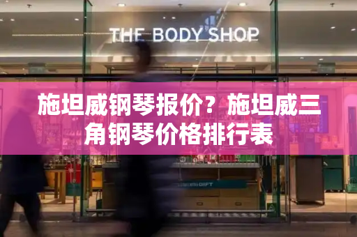 施坦威钢琴报价？施坦威三角钢琴价格排行表