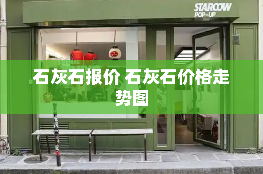 石灰石报价 石灰石价格走势图-第1张图片-星选测评