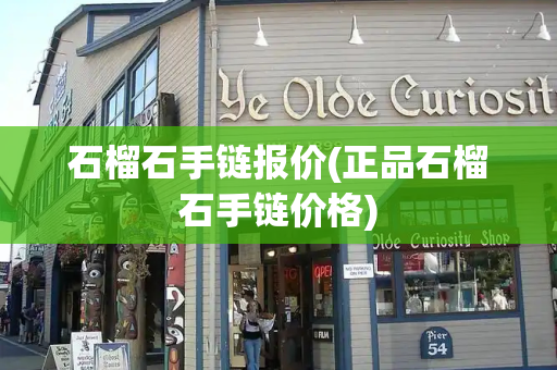 石榴石手链报价(正品石榴石手链价格)-第1张图片-星选测评