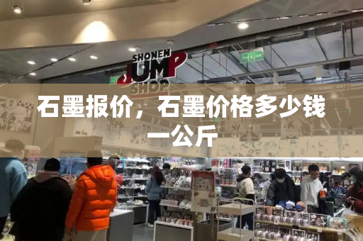 石墨报价，石墨价格多少钱一公斤