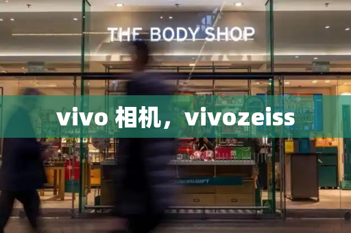 vivo 相机，vivozeiss-第1张图片-星选测评