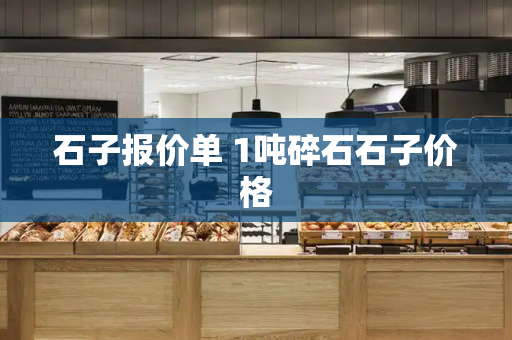 石子报价单 1吨碎石石子价格