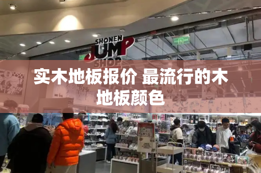 实木地板报价 最流行的木地板颜色
