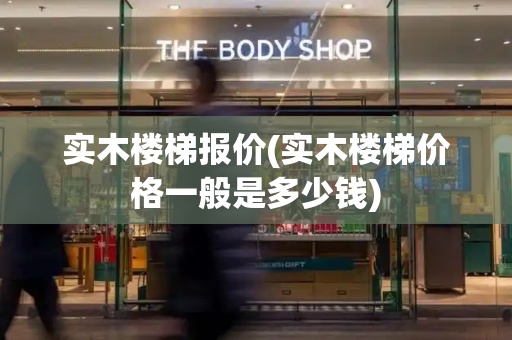 实木楼梯报价(实木楼梯价格一般是多少钱)