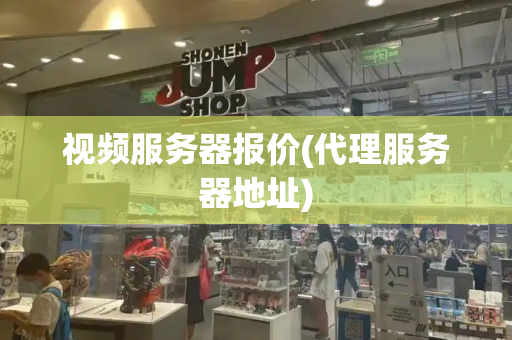 视频服务器报价(代理服务器地址)