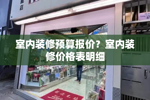 室内装修预算报价？室内装修价格表明细-第1张图片-星选测评