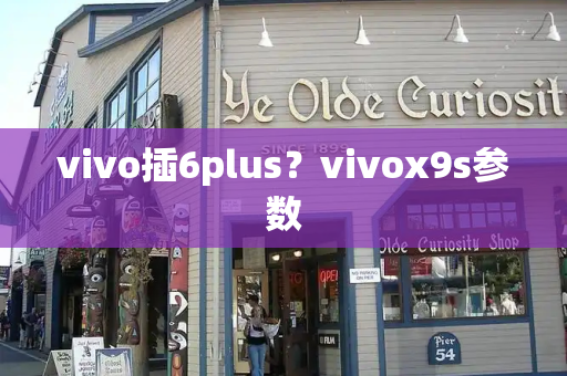 vivo插6plus？vivox9s参数