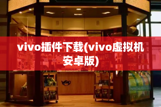 vivo插件下载(vivo虚拟机安卓版)
