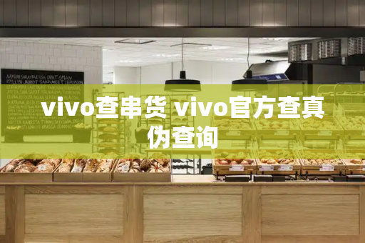 vivo查串货 vivo官方查真伪查询