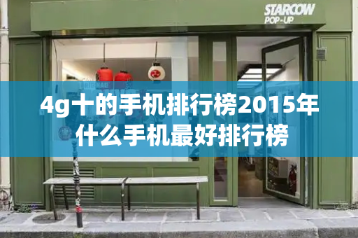 4g十的手机排行榜2015年 什么手机最好排行榜