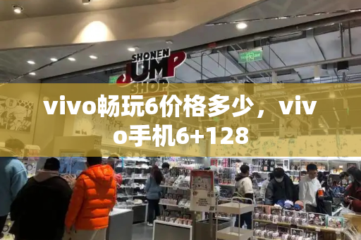 vivo畅玩6价格多少，vivo手机6+128-第1张图片-星选测评