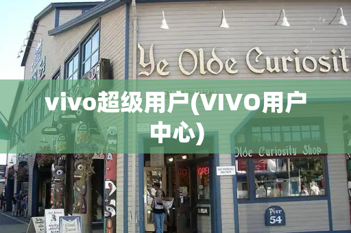 vivo超级用户(VIVO用户中心)