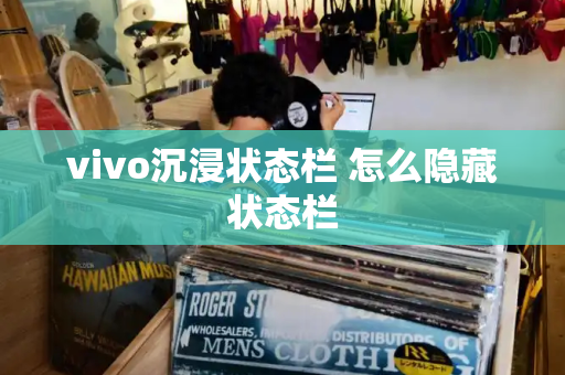 vivo沉浸状态栏 怎么隐藏状态栏