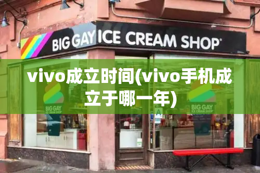 vivo成立时间(vivo手机成立于哪一年)