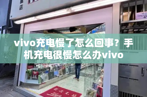 vivo充电慢了怎么回事？手机充电很慢怎么办vivo-第1张图片-星选测评