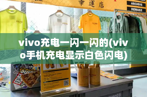 vivo充电一闪一闪的(vivo手机充电显示白色闪电)-第1张图片-星选测评