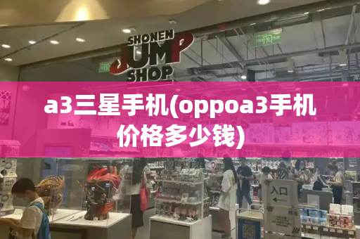 a3三星手机(oppoa3手机价格多少钱)-第1张图片-星选测评